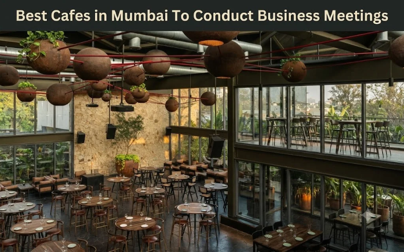 Best Cafes in Mumbai To Conduct Business Meetings
